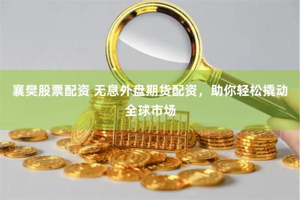 襄樊股票配资 无息外盘期货配资，助你轻松撬动全球市场