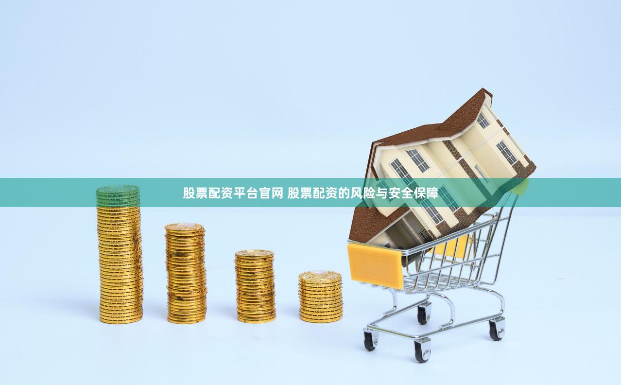 股票配资平台官网 股票配资的风险与安全保障