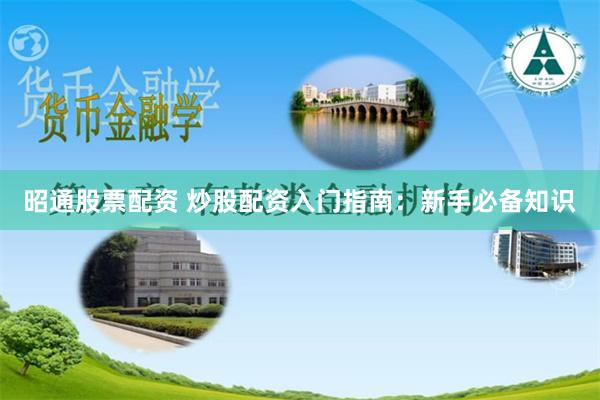 昭通股票配资 炒股配资入门指南：新手必备知识
