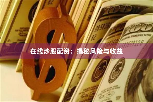 在线炒股配资：揭秘风险与收益