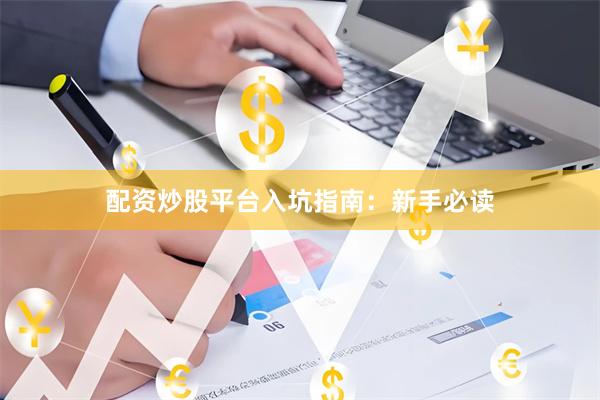 配资炒股平台入坑指南：新手必读