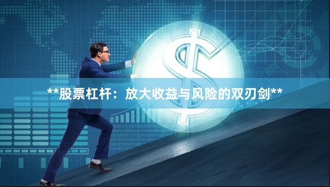 **股票杠杆：放大收益与风险的双刃剑**