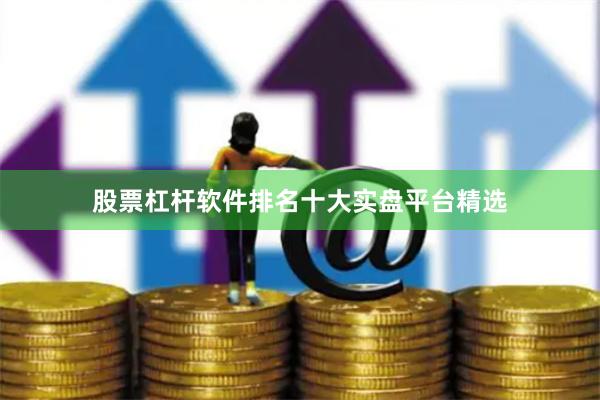 股票杠杆软件排名十大实盘平台精选